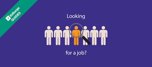 The EdSurge Guide to Getting a Job (or Finding Talent) in the Edtech World